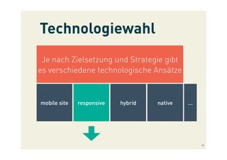 Technologiewahl
Je nach Zielsetzung und Strategie gibt
es verschiedene technologische Ansätze
mobile site responsive hybrid native ...
11
 