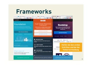 Frameworks
Helfen bei den ersten
Schritten und bei der
Fehlervermeidung
foundation.zurb.com atthewhartman.github.io/base twitter.github.io/bootstrap
18
 