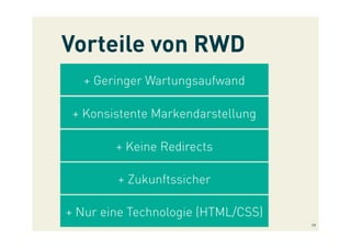 Vorteile von RWD
+ Geringer Wartungsaufwand
+ Konsistente Markendarstellung
+ Keine Redirects
+ Zukunftssicher
+ Nur eine Technologie (HTML/CSS)
19
 