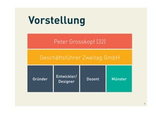 Vorstellung
2
Peter Grosskopf (32)
Gründer
Entwickler/
Designer
Dozent Münster
Geschäftsführer Zweitag GmbH
 