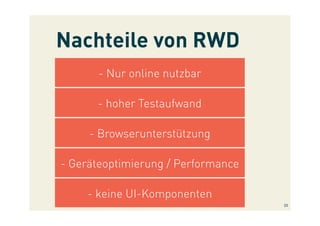 Nachteile von RWD
- Nur online nutzbar
- hoher Testaufwand
- Browserunterstützung
- Geräteoptimierung / Performance
20
- keine UI-Komponenten
 