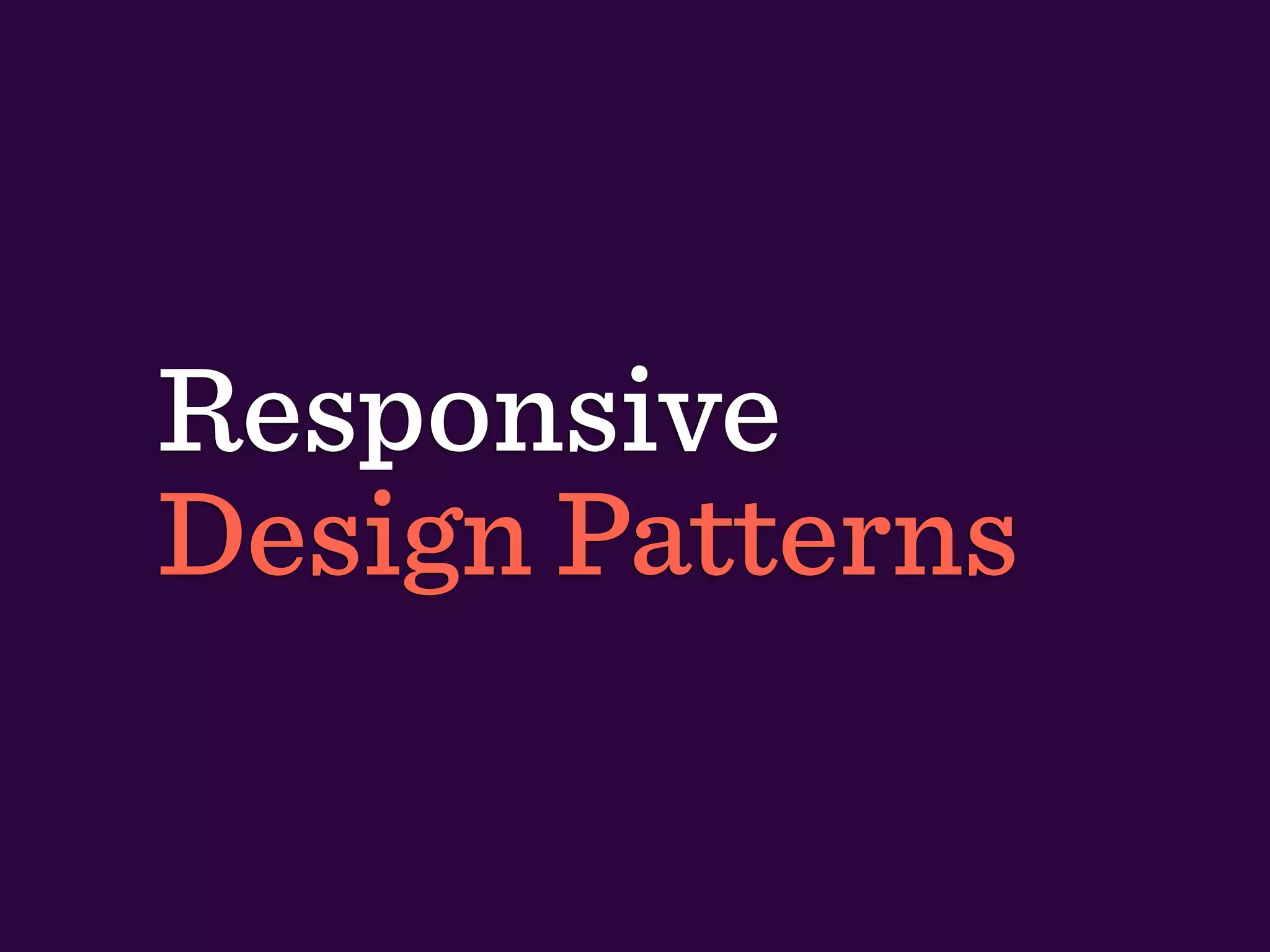 Responsive
Design Patterns
 