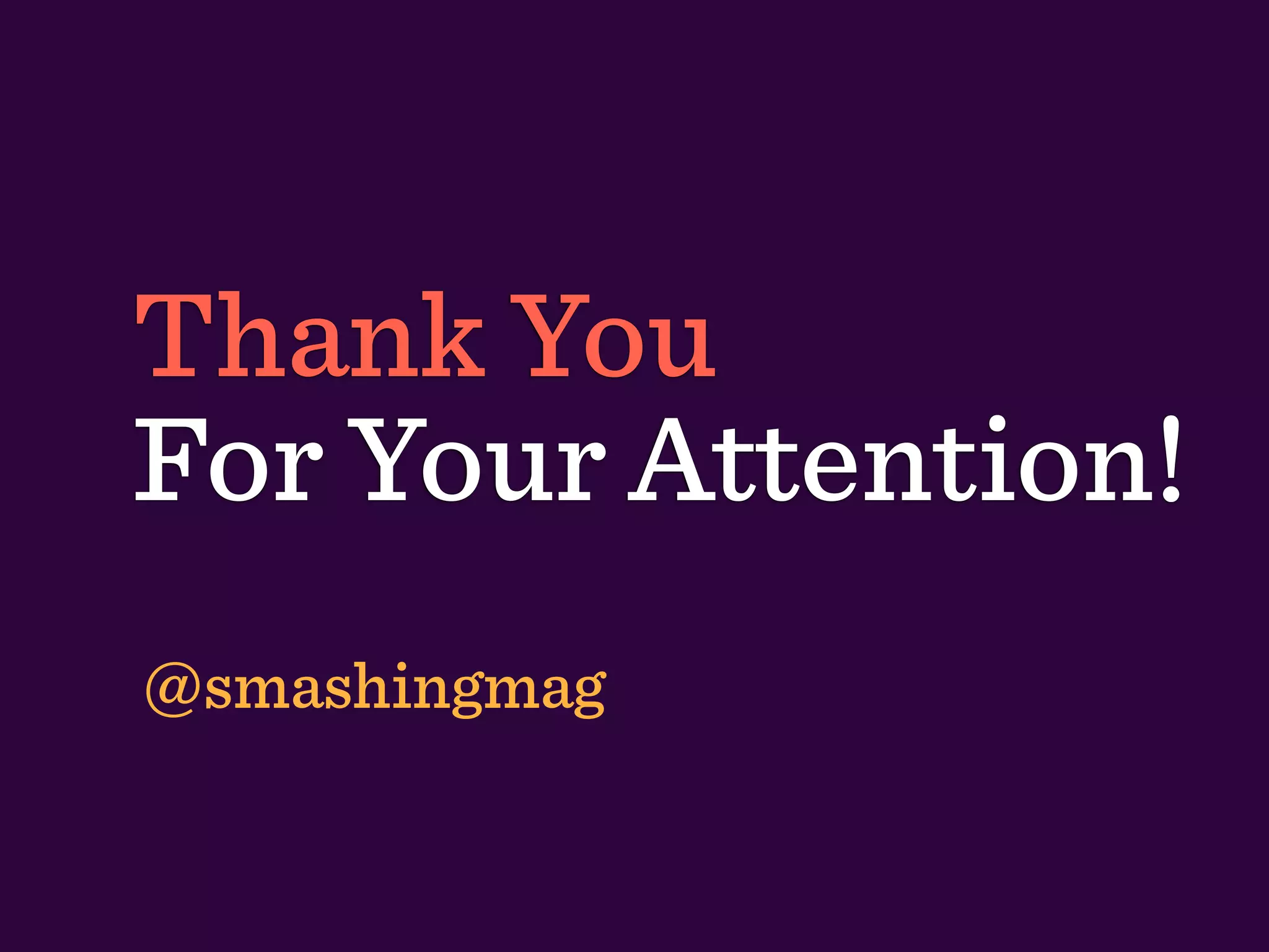 Thank You
For Your Attention!
@smashingmag
 