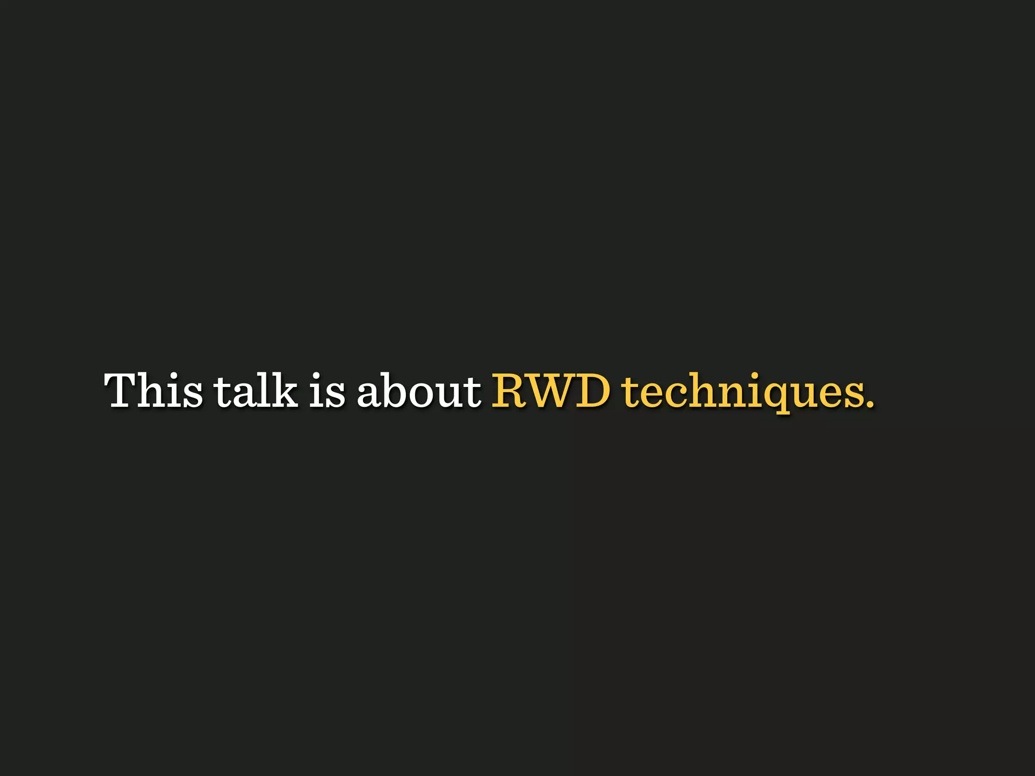 This talk is about RWD techniques.
 