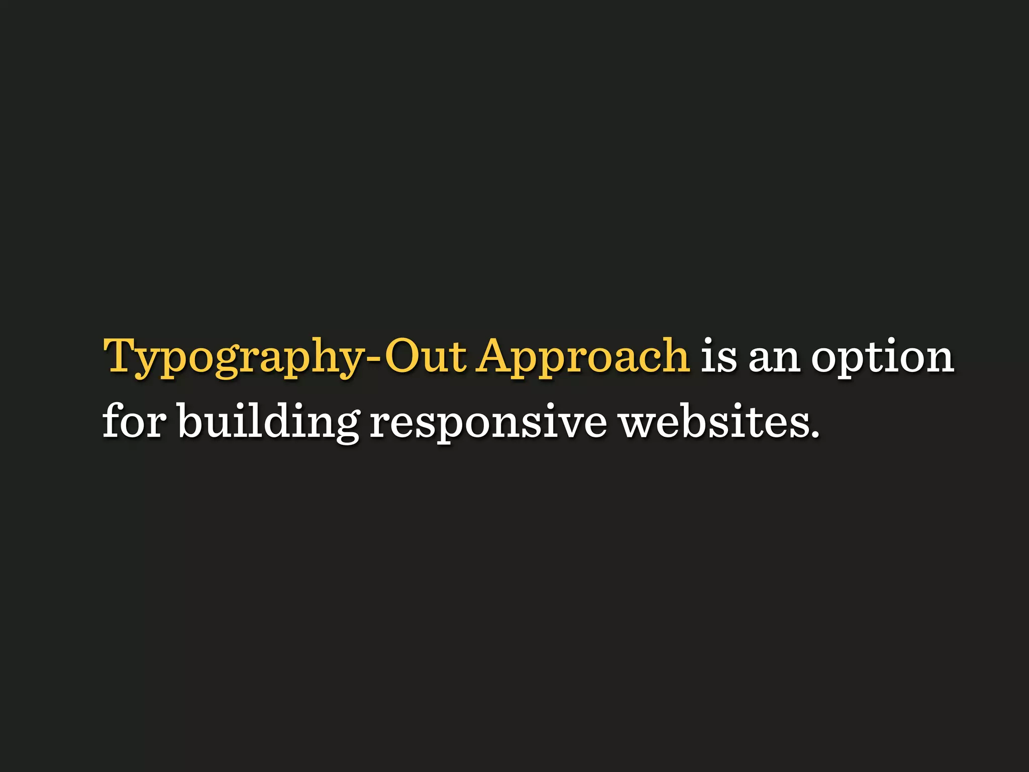 Typography-Out Approach is an option
for building responsive websites.
 