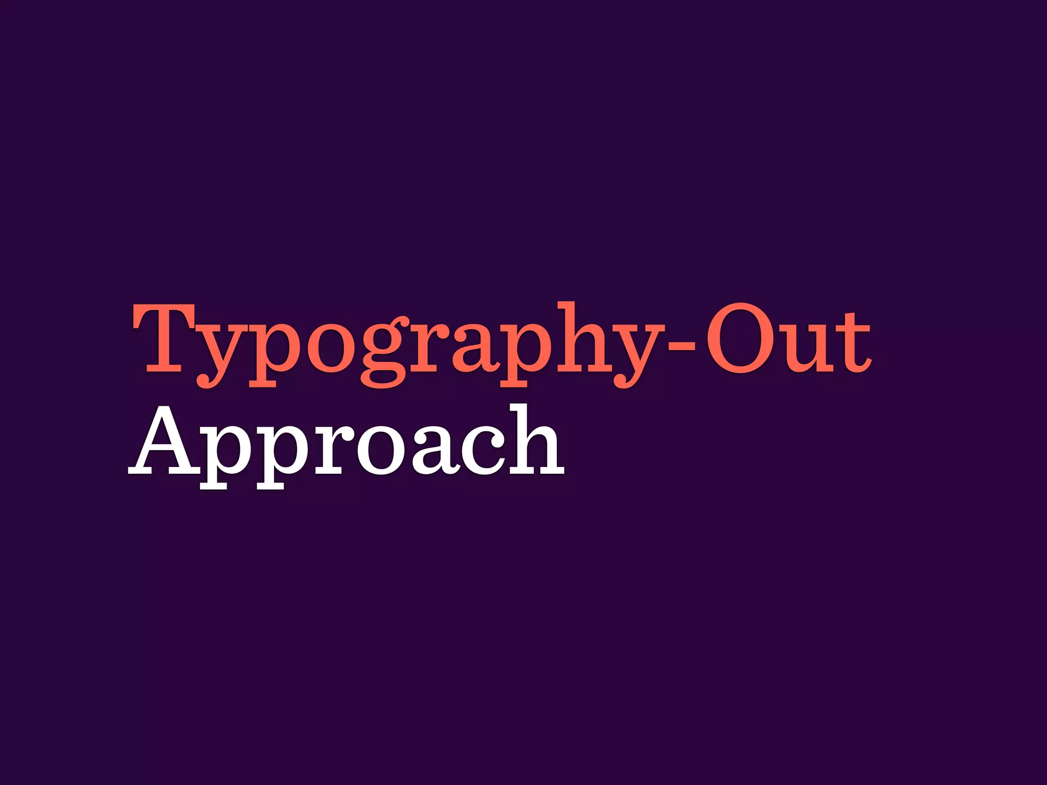 Typography-Out
Approach
 