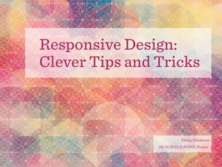Responsive Design:
Clever Tips and Tricks



                           Vitaly Friedman
                28/11/2012 @ FOWD,...