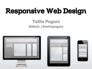 Responsive Web Design
       Talita Pagani
     MStech | @talitapagani
 