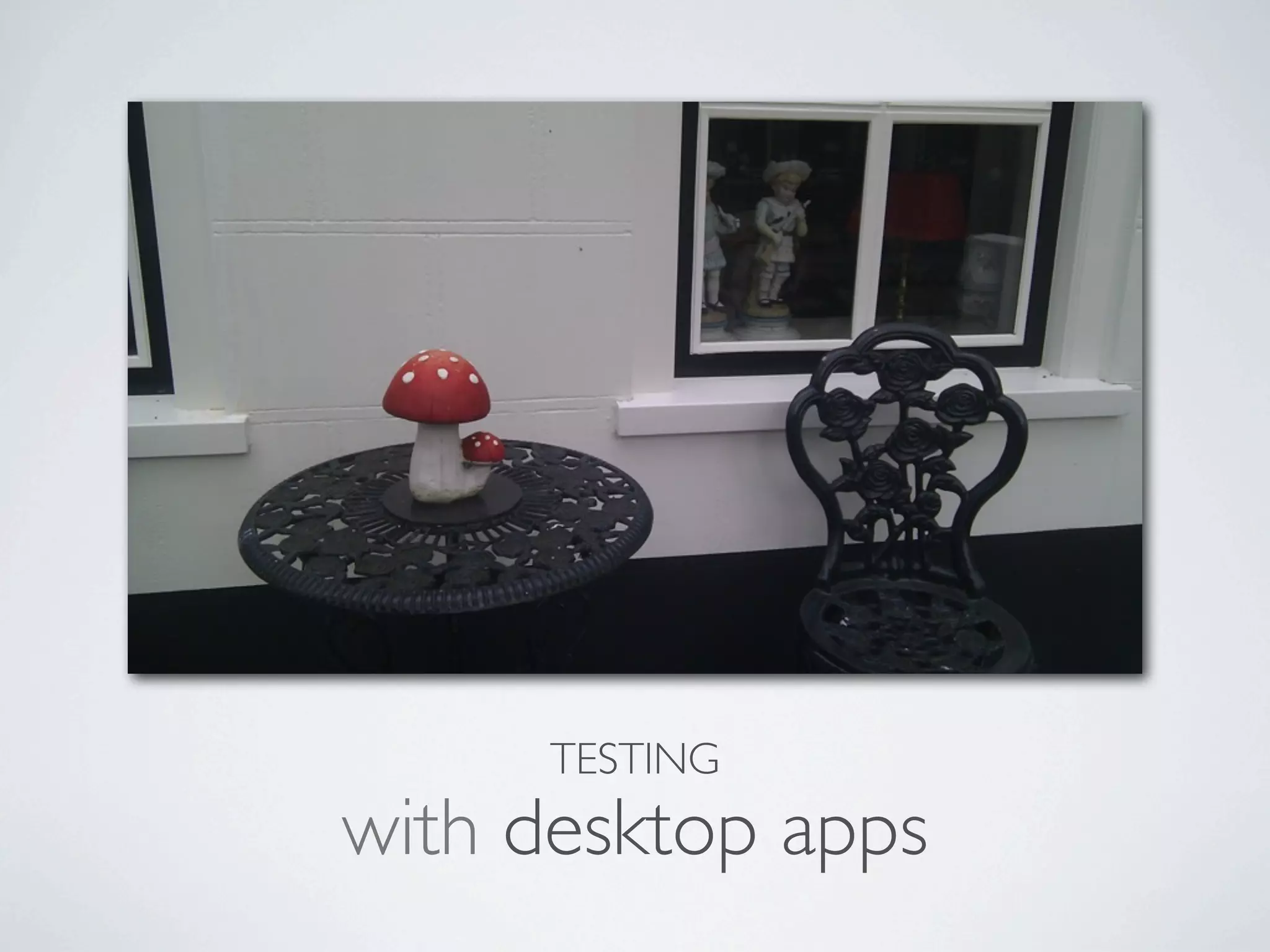 TESTING
with desktop apps
 