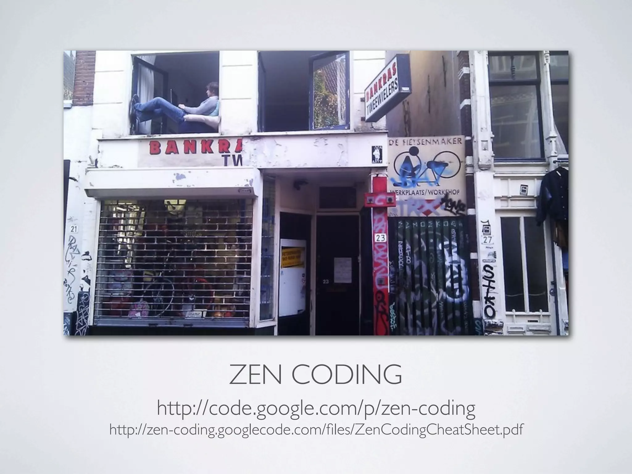 ZEN CODING
      http://code.google.com/p/zen-coding
http://zen-coding.googlecode.com/ﬁles/ZenCodingCheatSheet.pdf
 