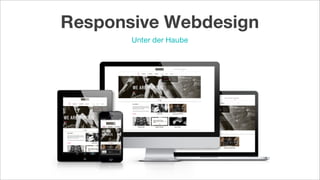 Unter der Haube
Responsive Webdesign
 