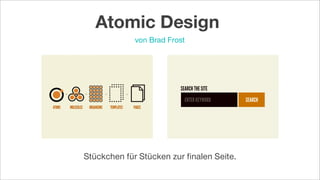 Stückchen für Stücken zur ﬁnalen Seite.
von Brad Frost
Atomic Design
 