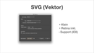 + Klein
+ Retina inkl.
- Support (IE8)
SVG (Vektor)
 