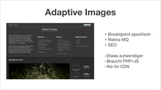 + Breaktpoint speziﬁsch
+ Retina MQ
+ SEO
- Etwas aufwendiger
- Braucht PHP+JS
- Nix für CDN
Adaptive Images
 