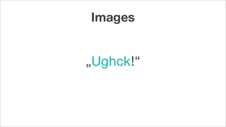 Images
„Ughck!“
 