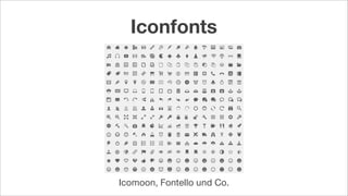 Icomoon, Fontello und Co.
Iconfonts
 