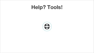 Help? Tools!
 