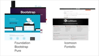 Foundation
Bootstrap
Pure
Icomoon
Fontello
 
