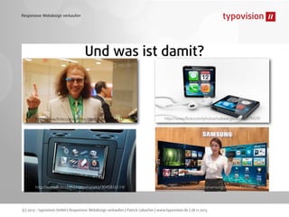 Responsive Webdesign verkaufen

Und was ist damit?

http://www.ﬂickr.com/photos/taedc/10166827123/

http://www.ﬂickr.com/photos/icebearger/8651979429/

http://www.ﬂickr.com/photos/raneko/3045816114/

http://www.ﬂickr.com/photos/samsungtomorrow/8335500219/

(c) 2013 - typovision GmbH | Responsive Webdesign verkaufen | Patrick Lobacher | www.typovision.de | 28.11.2013

 
