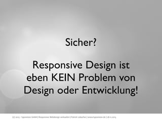 Sicher?
Responsive Design ist
eben KEIN Problem von
Design oder Entwicklung!
(c) 2013 - typovision GmbH | Responsive Webdesign verkaufen | Patrick Lobacher | www.typovision.de | 28.11.2013

 