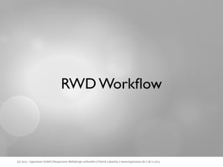RWD Workﬂow

(c) 2013 - typovision GmbH | Responsive Webdesign verkaufen | Patrick Lobacher | www.typovision.de | 28.11.2013

 