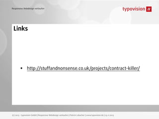 Responsive Webdesign verkaufen

Links

•

http://stuffandnonsense.co.uk/projects/contract-killer/

(c) 2013 - typovision GmbH | Responsive Webdesign verkaufen | Patrick Lobacher | www.typovision.de | 25.11.2013

 