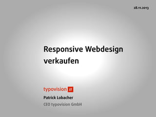 28.11.2013

Responsive Webdesign
verkaufen

Patrick Lobacher
CEO typovision GmbH

 