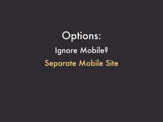 Options:
  Ignore Mobile?
Separate Mobile Site
 