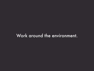 Work around the environment.
 