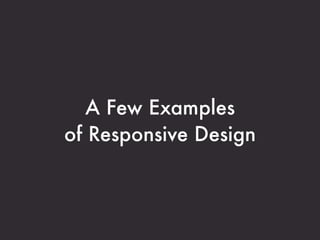 A Few Examples
of Responsive Design
 