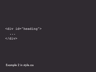 <div id="heading">
! ...
</div>




Example 2 in style.css
 