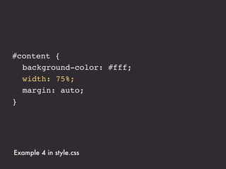 #content {
! background-color: #fff;
! width: 75%;
! margin: auto;
}




Example 4 in style.css
 