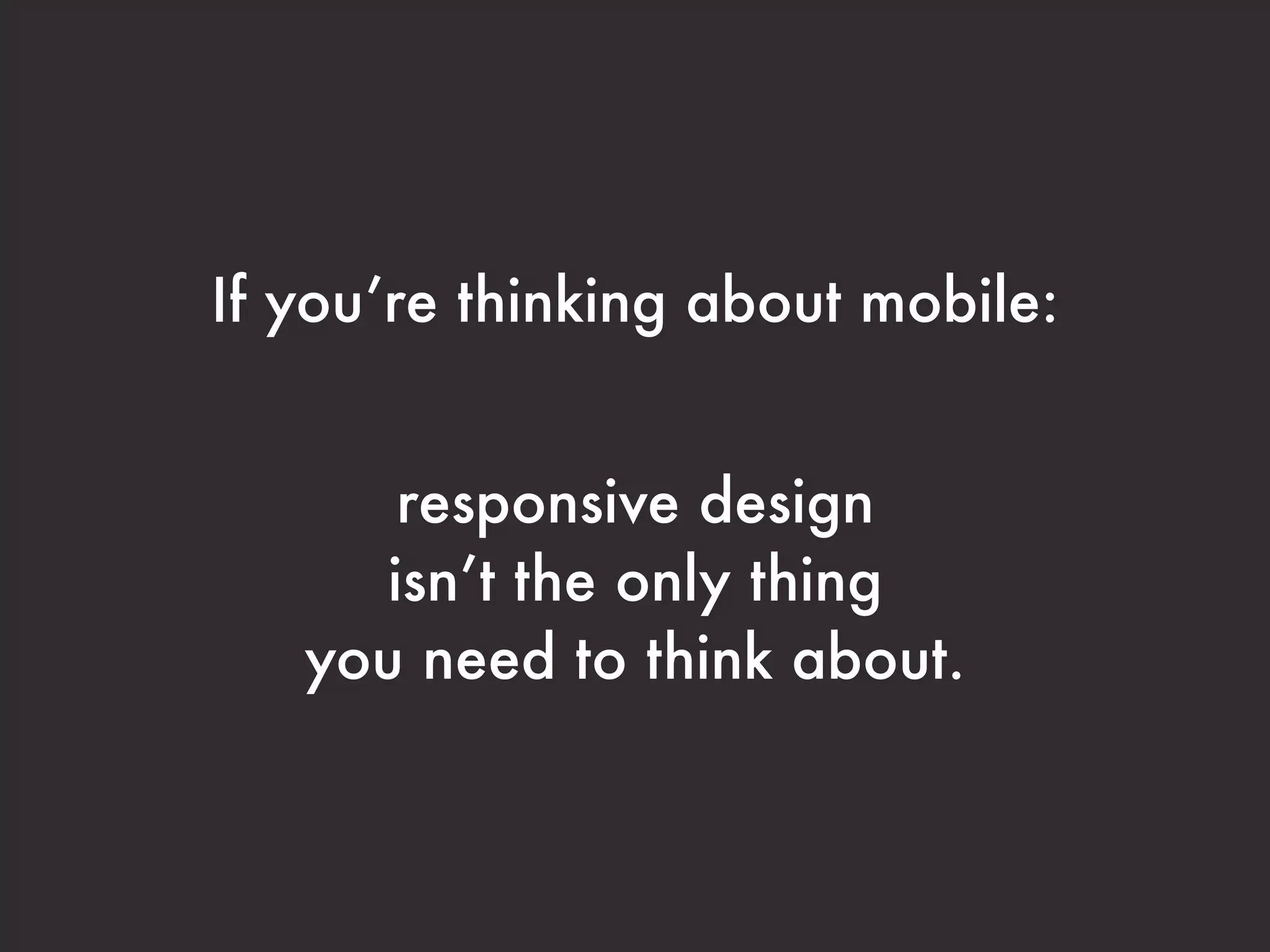 A mobile app should not
    be the default choice.


Only do it if it’s the best choice.
 