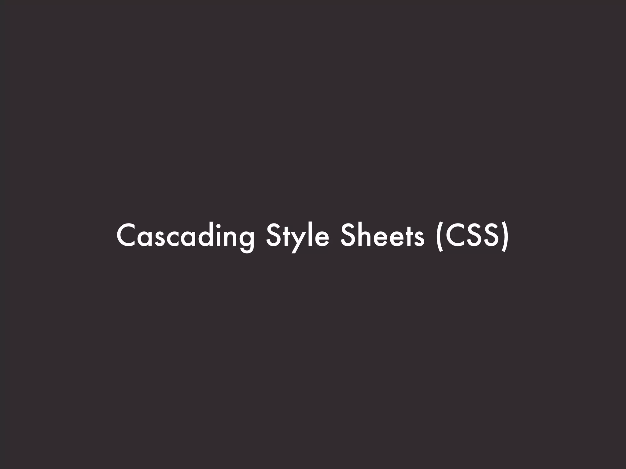 HTML   Content
 CSS   Presentation
 