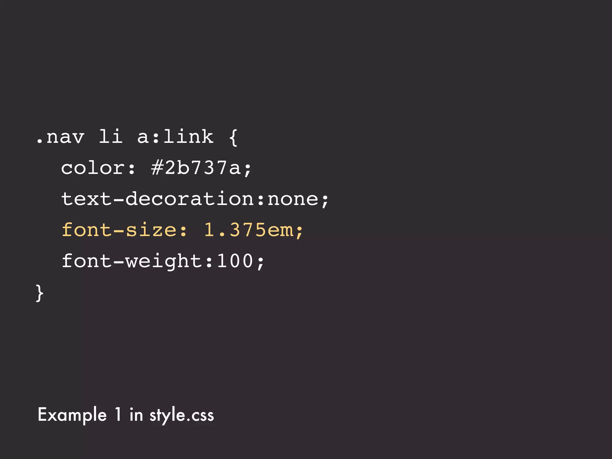 .nav li a:link {
! color: #2b737a;
! text-decoration:none;
! font-size: 1.375em; !
! ! ! ! ! ! ! /* 22px / 16px */
! font-weight:100;
}




Example 1 in style.css
 
