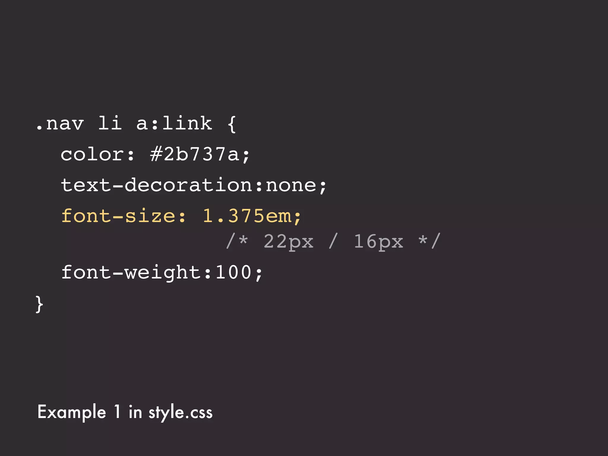 h2       24px ÷ 16px = 1.5em
h3       20px ÷ 16px = 1.25em
p        14px ÷ 16px = .875em




Example 2 in style.css
 