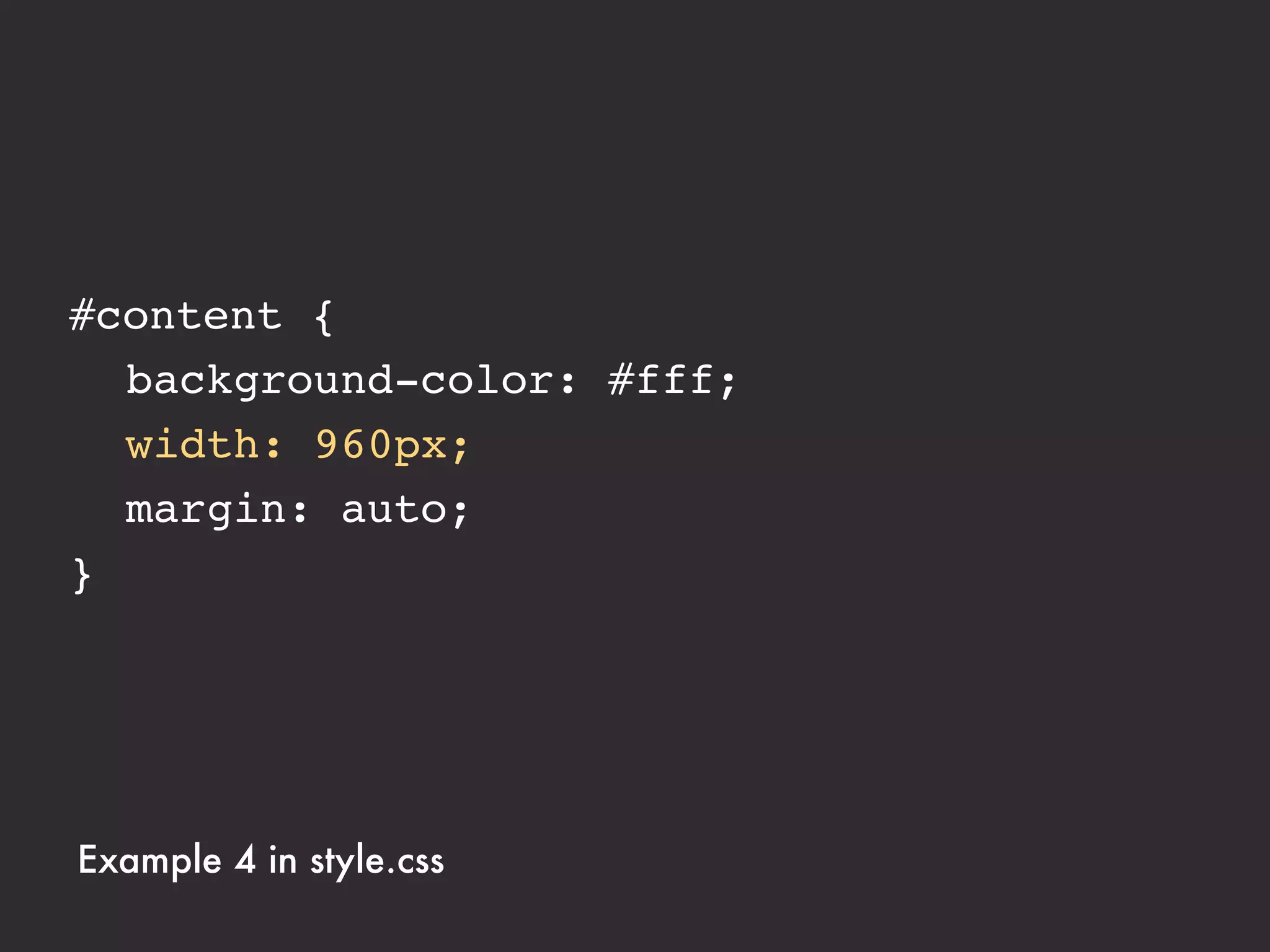 #content {
! background-color: #fff;
! width: 75%;
! margin: auto;
}




Example 4 in style.css
 