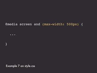 @media screen and (max-width: 500px) {
! .nav li {
! ! display: block;
! ! margin-left: 0em;
! ! padding-bottom: 5px;
! }
}



Example 7 on style.css
 