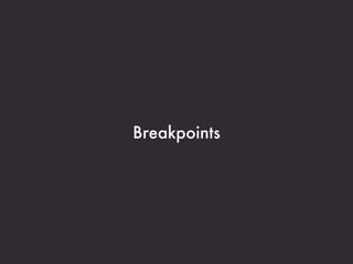 Standard Breakpoints


 Why to Use Them
Why Not to Use Them
 
