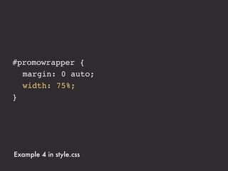 <div id="content">
  ...
</div>




Example 4 in style.css
 