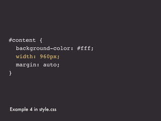 #content {
! background-color: #fff;
! width: 75%;
! margin: auto;
}




Example 4 in style.css
 