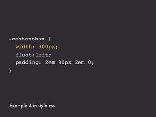 .contentbox {
! width: 31.25%;
! float:left;
! padding: 2em 30px 2em 0;
}




Example 4 in style.css
 