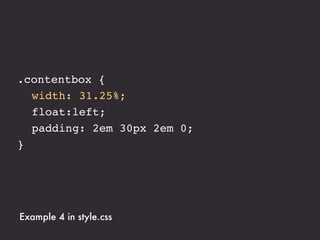 .contentbox {
! width: 31.25%;
! float:left;
! padding: 2em 30px 2em 0;
}




Example 4 in style.css
 