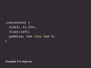 .contentbox {
! width: 31.25%;
! float:left;
! padding: 2em 3.125% 2em 0;
}




Example 4 in style.css
 