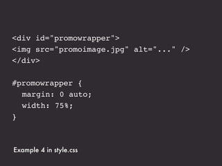 #promo img {
! margin: 2em 0;
}




Example 4 in style.css
 