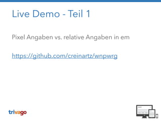 Live Demo - Teil 1
Pixel Angaben vs. relative Angaben in em
!
https://github.com/creinartz/wnpwrg
 