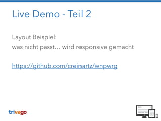 Live Demo - Teil 2
Layout Beispiel:
was nicht passt… wird responsive gemacht
!
https://github.com/creinartz/wnpwrg
 
