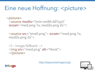 Eine neue Hoffnung: <picture>
<picture>  
<source media="(min-width:601px)"
srcset="med.png 1x, med2x.png 2x">
 
<source src="small.png"> srcset="med.png 1x,
med2x.png 2x">
 
<!-- image fallback -->  
<img src="med.png" alt="Horst">  
</picture> 
http://responsiveimages.org/
 