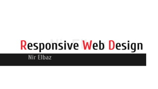 Nir ElbazResponsive Web Design
Nir Elbaz
 
