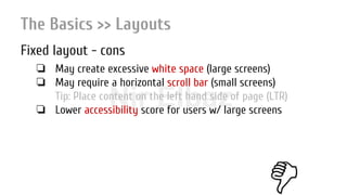 Nir ElbazNIR ELBAZNir Elbaz
The Basics >> Layouts
Fixed layout - cons
❏ May create excessive white space (large screens)
❏ May require a horizontal scroll bar (small screens)
Tip: Place content on the left hand side of page (LTR)
❏ Lower accessibility score for users w/ large screens
 